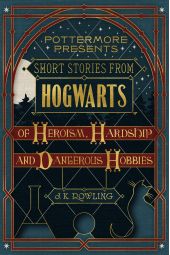 "Short Stories from Hogwarts of Heroism, Hardship and Dangerous Hobbies"