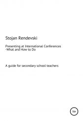  "What and How to Do Everything Related to Presenting at International Conferences (A guide for secondary school teachers with a plan for MS Teams workshops)"